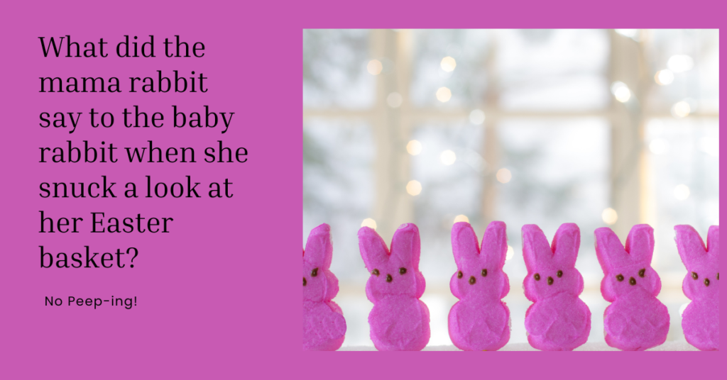 What did the mama rabbit say to the baby rabbit when she snuck a look at her Easter basket joke