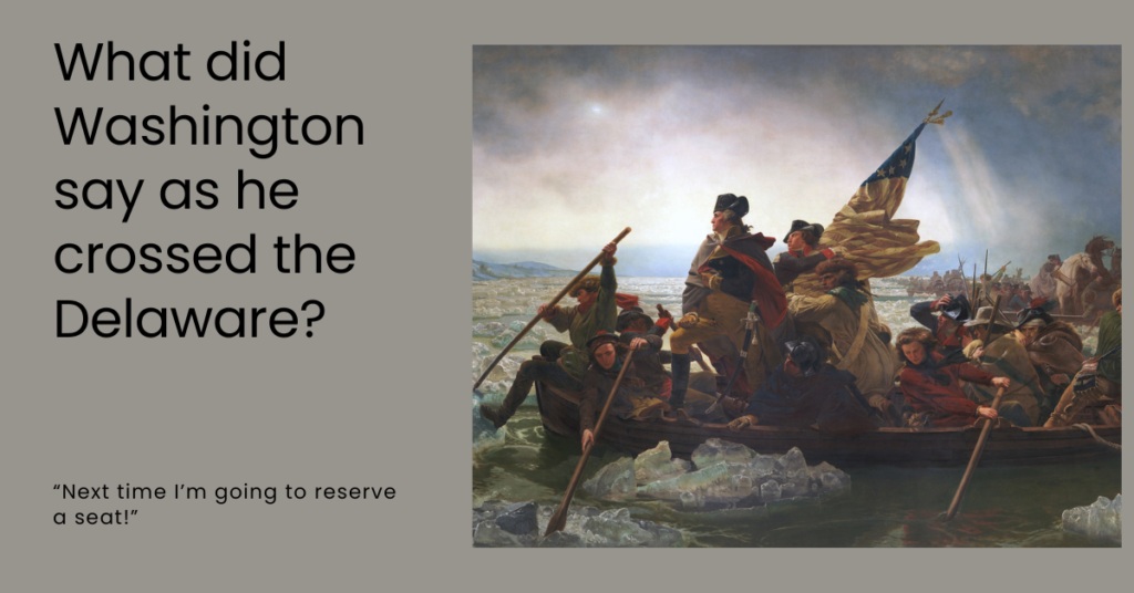 What did Washington say as he crossed the Delaware joke